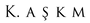 K. A Ş K M